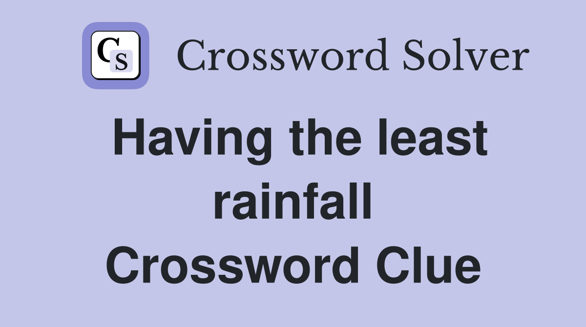 Having the least rainfall Crossword Clue