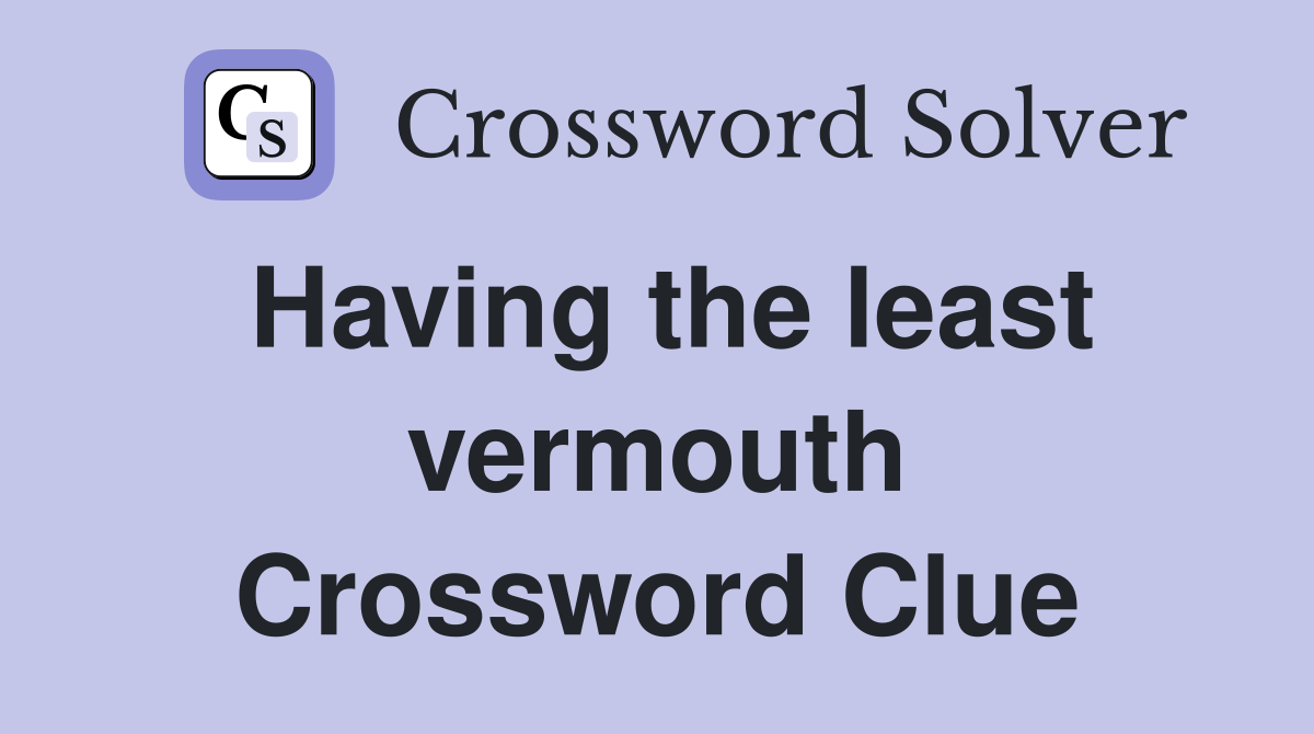 Having the least vermouth Crossword Clue