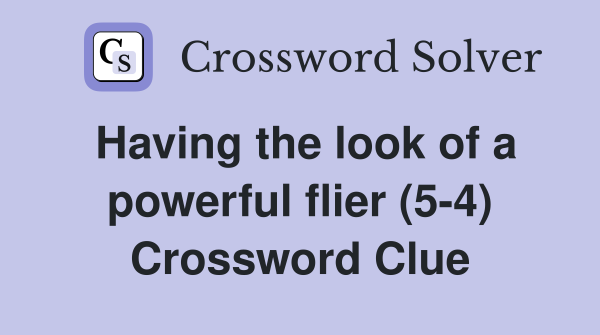 Having the look of a powerful flier (5-4) Crossword Clue
