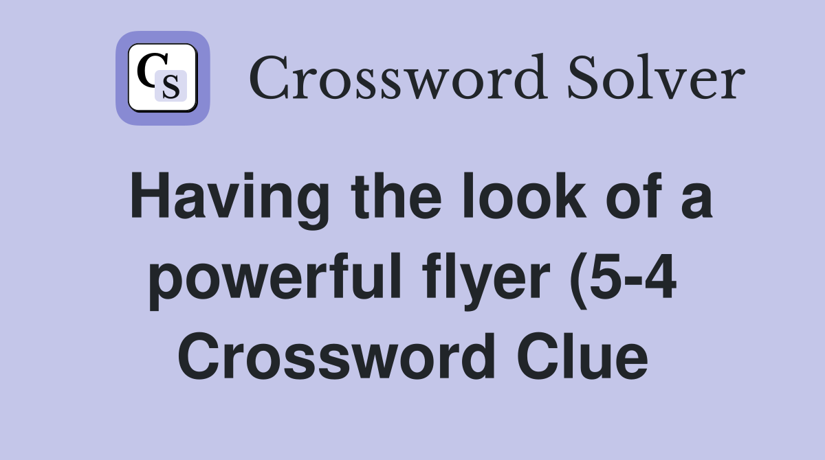 Having the look of a powerful flyer (5 4) Crossword Clue Answers Having the look of a powerful flyer (5 4) Crossword Clue Answers