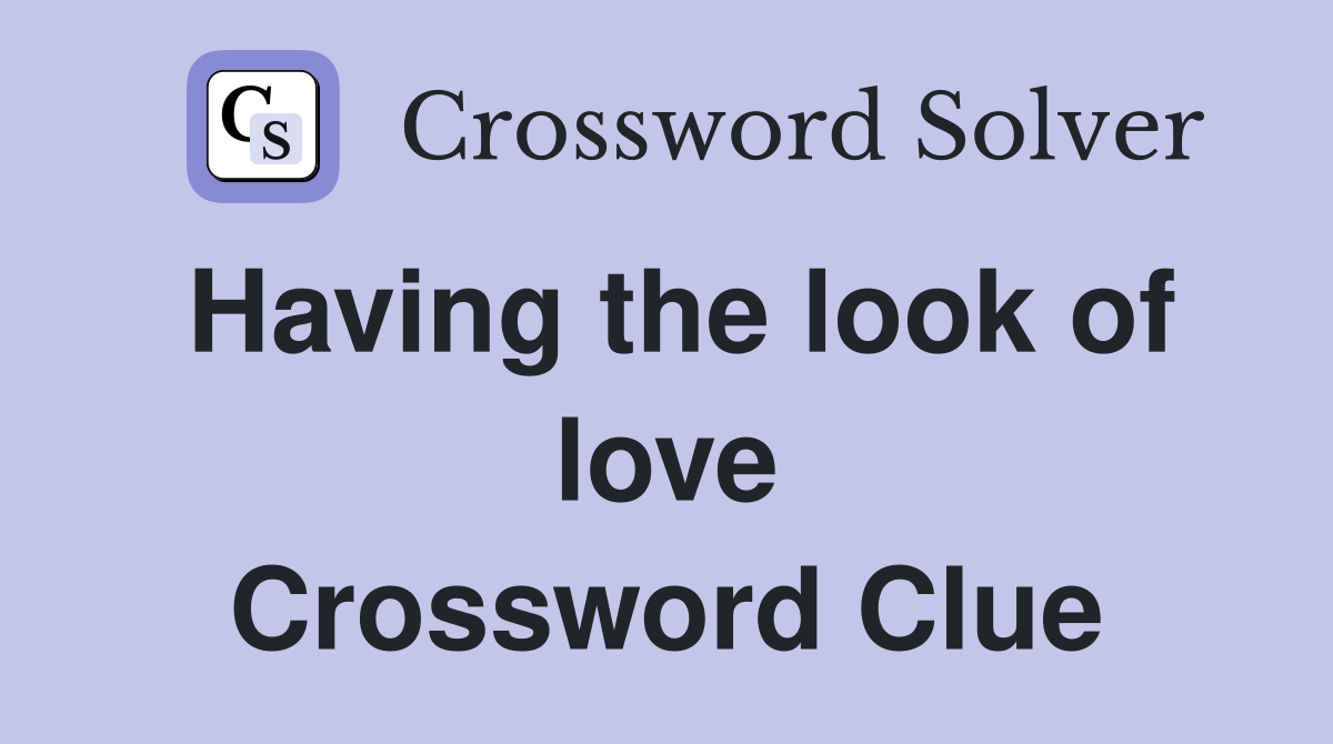 Having the look of love Crossword Clue