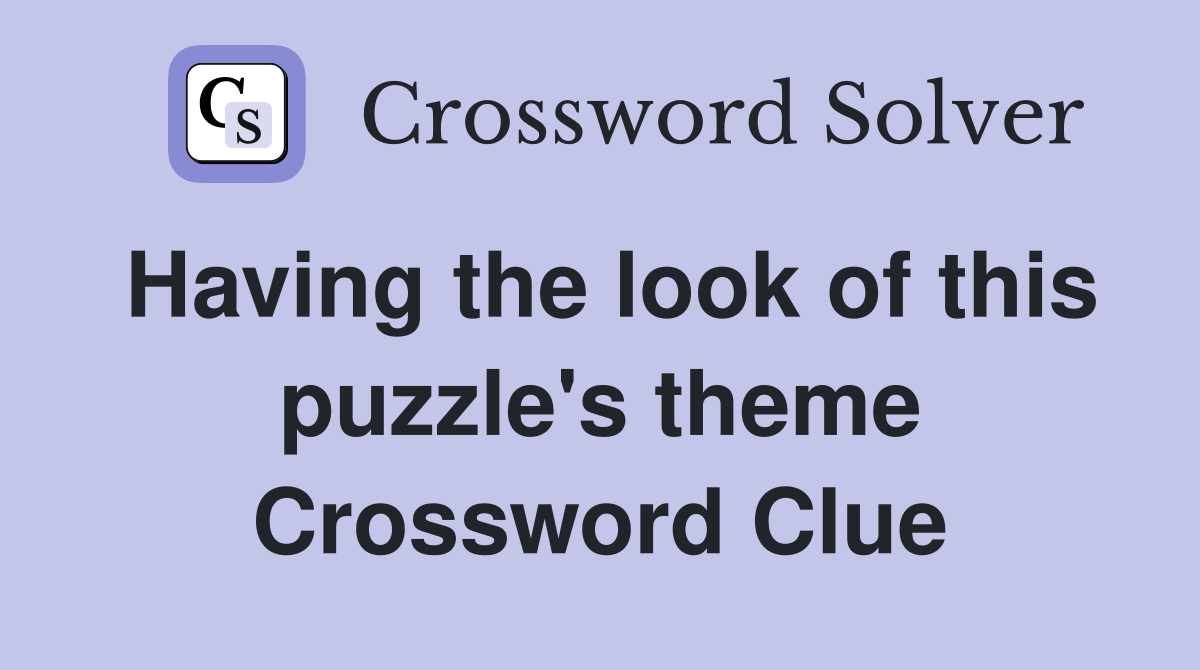 Having the look of this puzzle's theme Crossword Clue