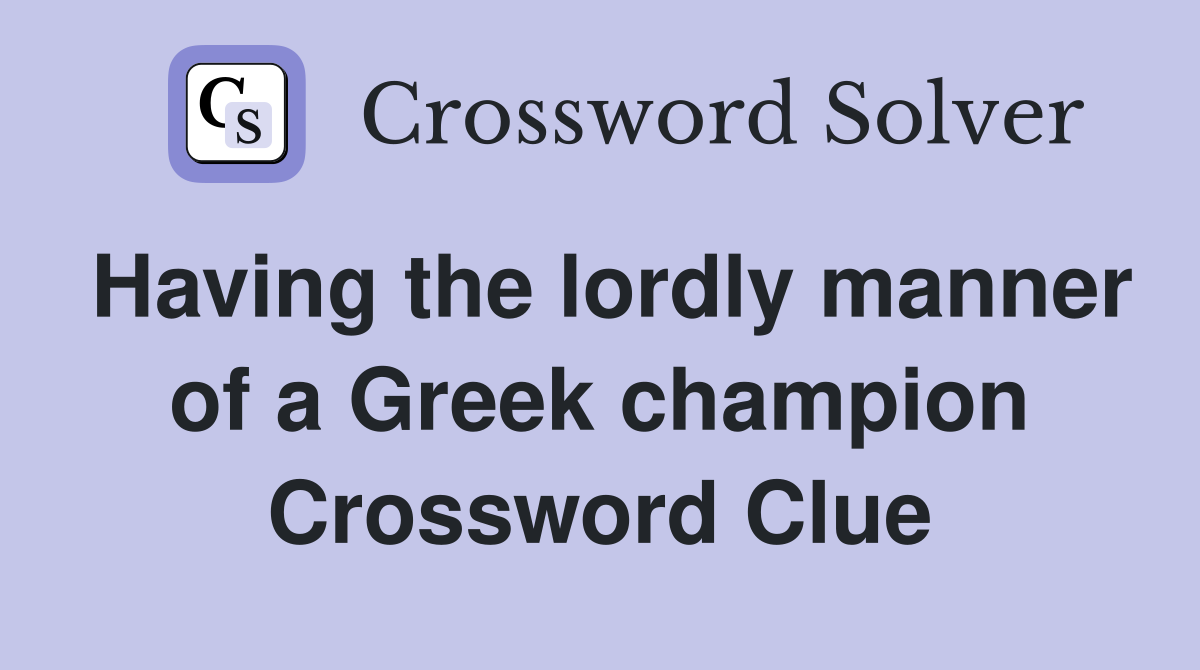 Having the lordly manner of a Greek champion Crossword Clue