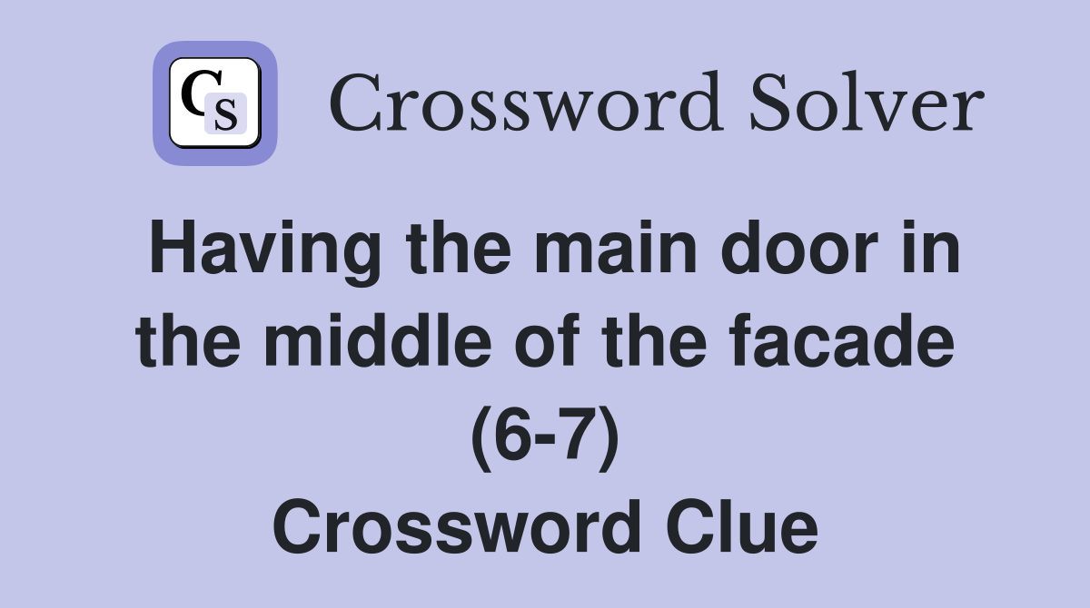 Having the main door in the middle of the facade (6-7) Crossword Clue