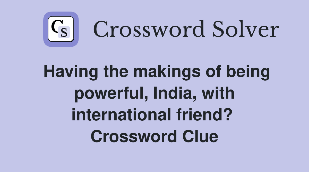 Having the makings of being powerful, India, with international friend?  Crossword Clue