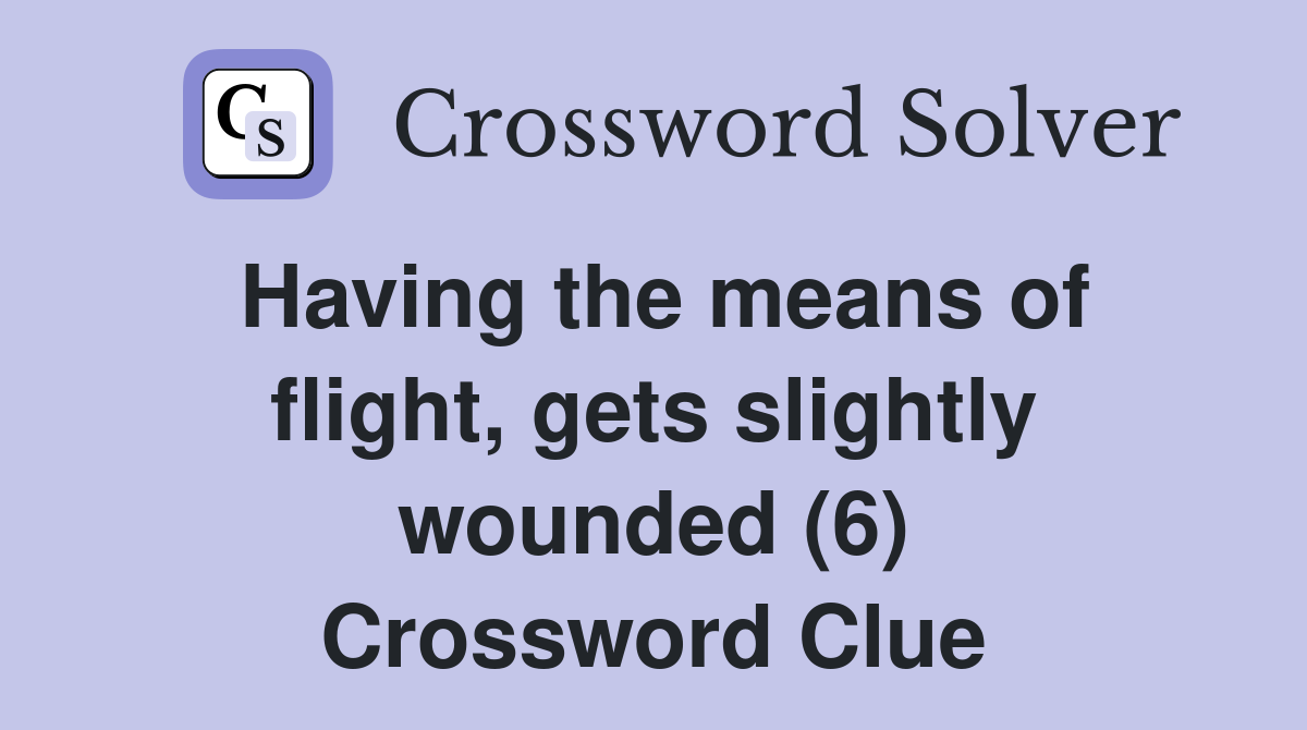 Having the means of flight, gets slightly wounded (6) Crossword Clue