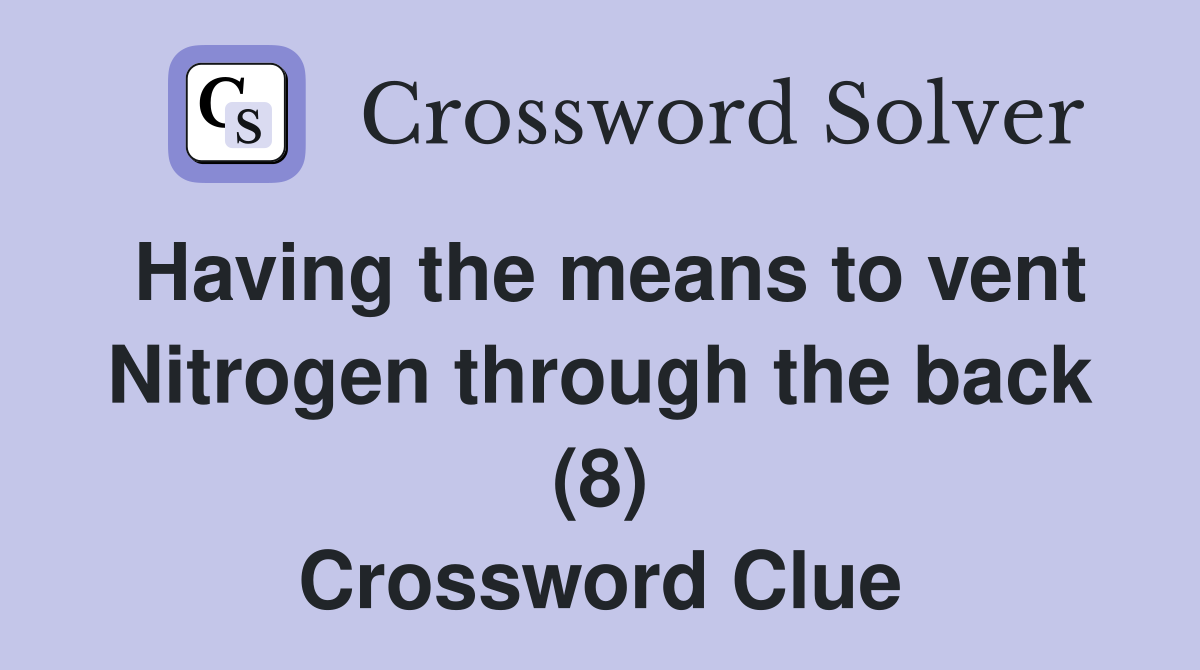 Having the means to vent Nitrogen through the back (8) Crossword Clue