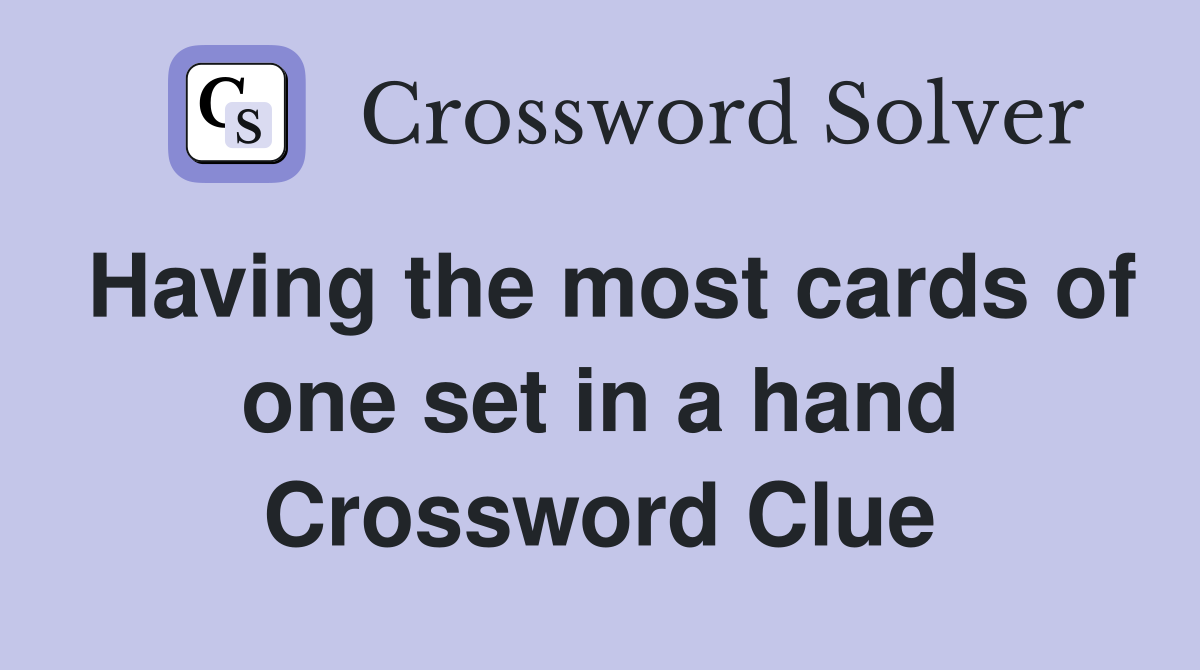 Having the most cards of one set in a hand Crossword Clue