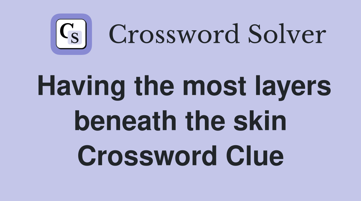 Having the most layers beneath the skin Crossword Clue