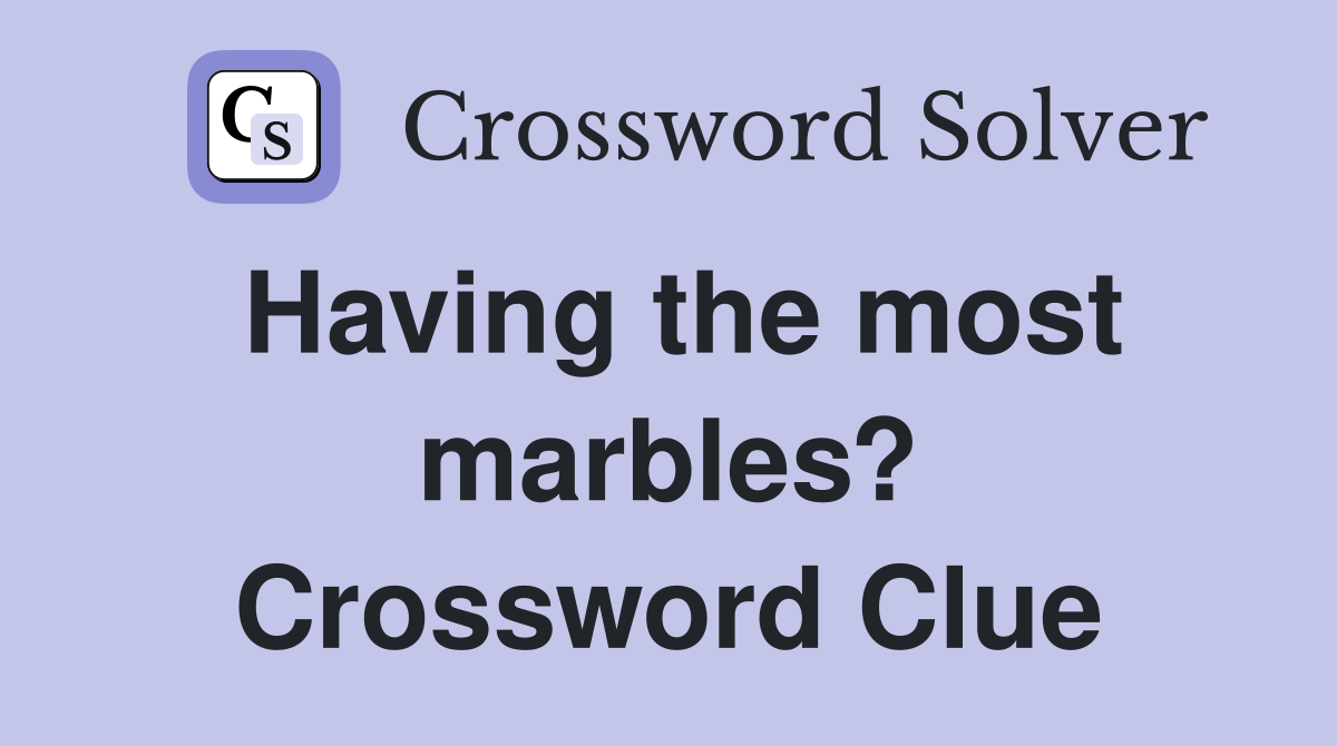 Having the most marbles? Crossword Clue