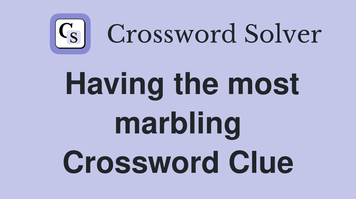 Having the most marbling Crossword Clue