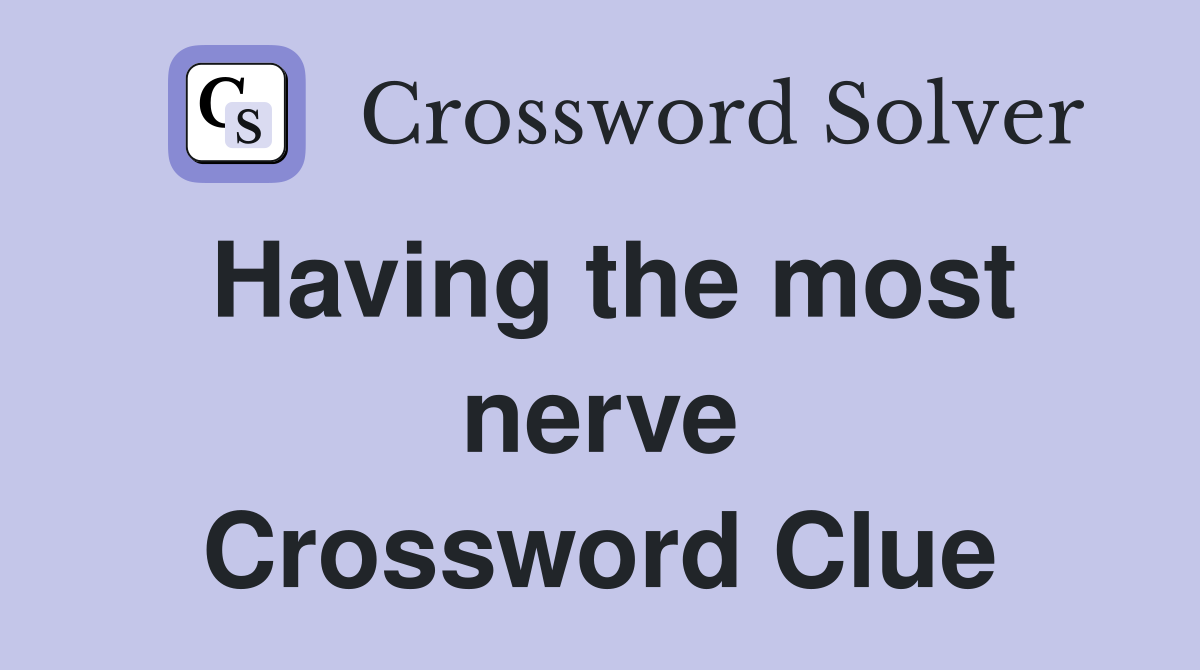 Having the most nerve Crossword Clue