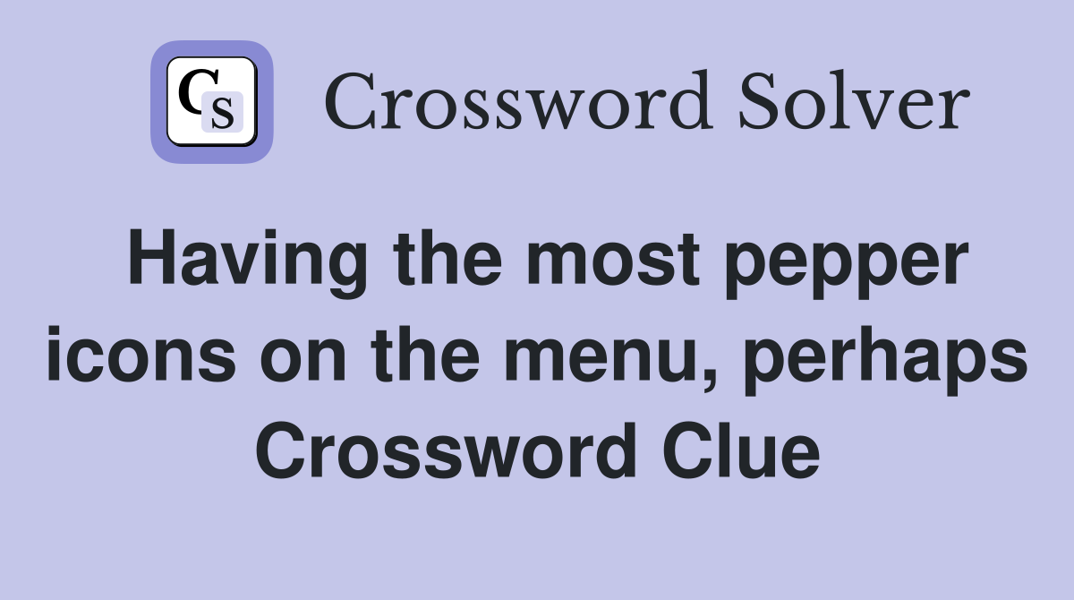 Having the most pepper icons on the menu, perhaps Crossword Clue