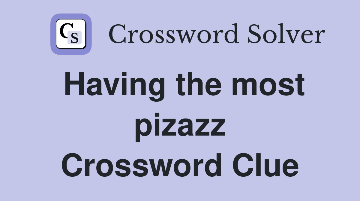 Having the most pizazz Crossword Clue