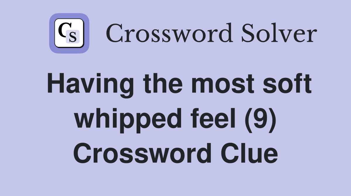 Having the most soft whipped feel (9) Crossword Clue
