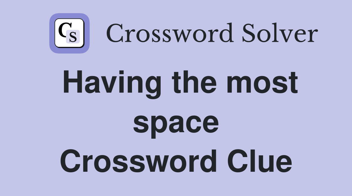 Having the most space Crossword Clue