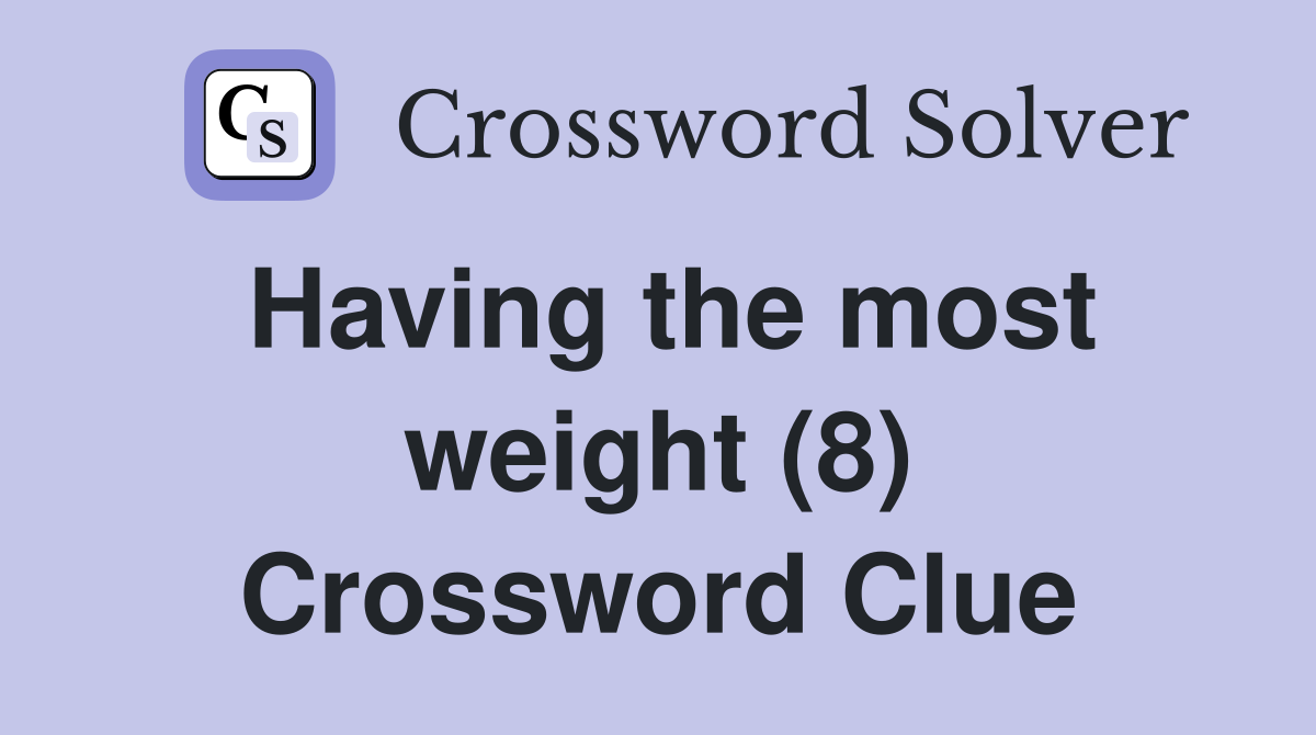 Having the most weight (8) Crossword Clue
