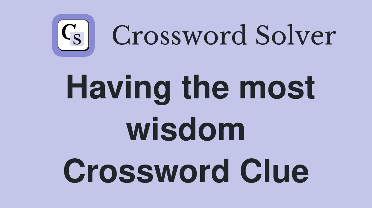 Having the most wisdom Crossword Clue