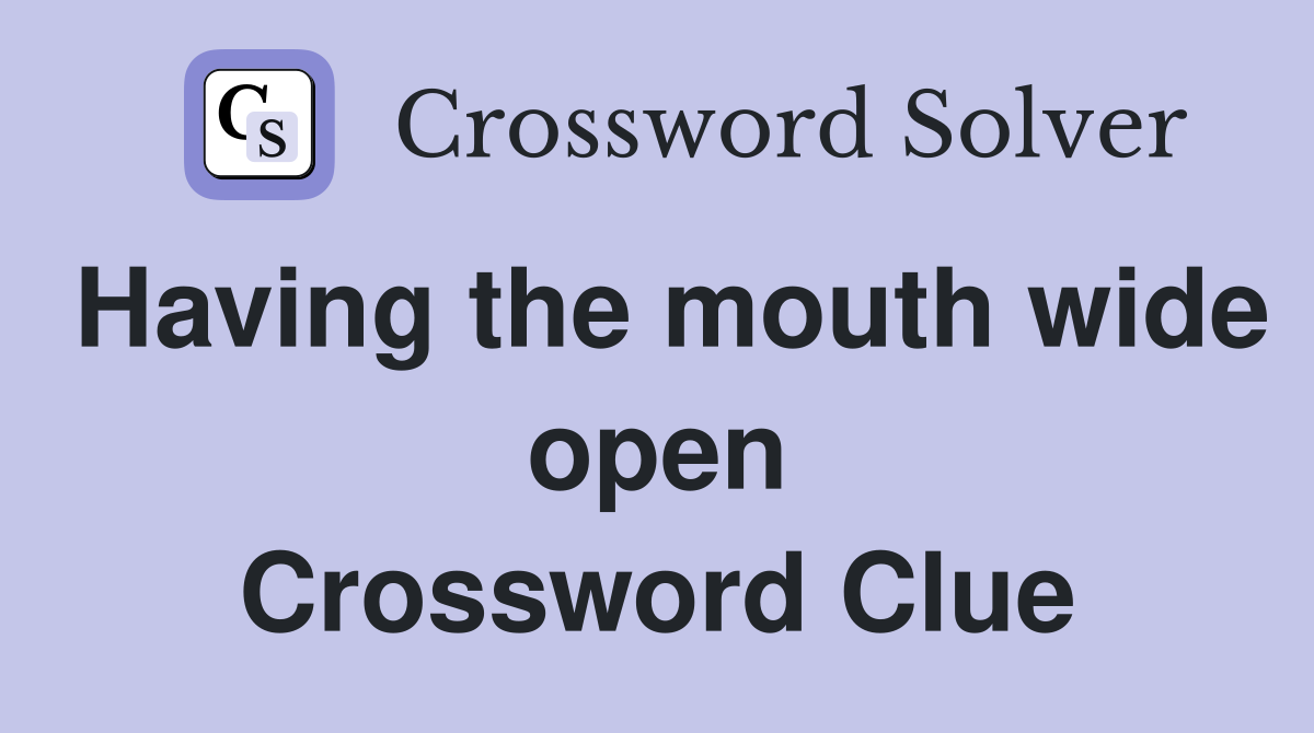 Having the mouth wide open Crossword Clue