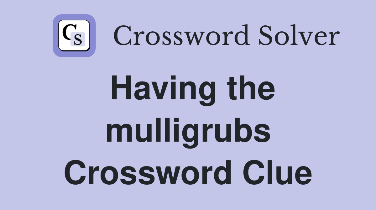 Having the mulligrubs Crossword Clue