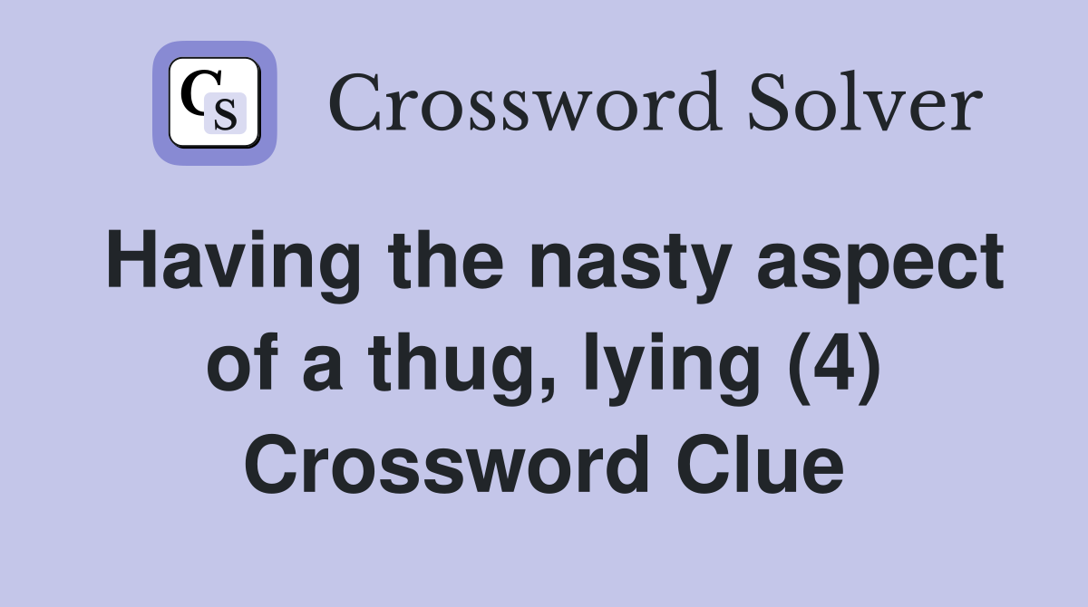 Having the nasty aspect of a thug, lying (4) Crossword Clue