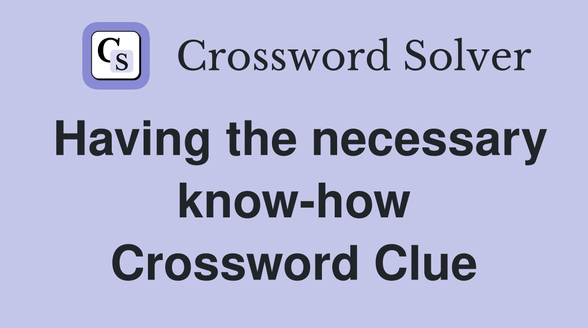 Having the necessary know-how Crossword Clue