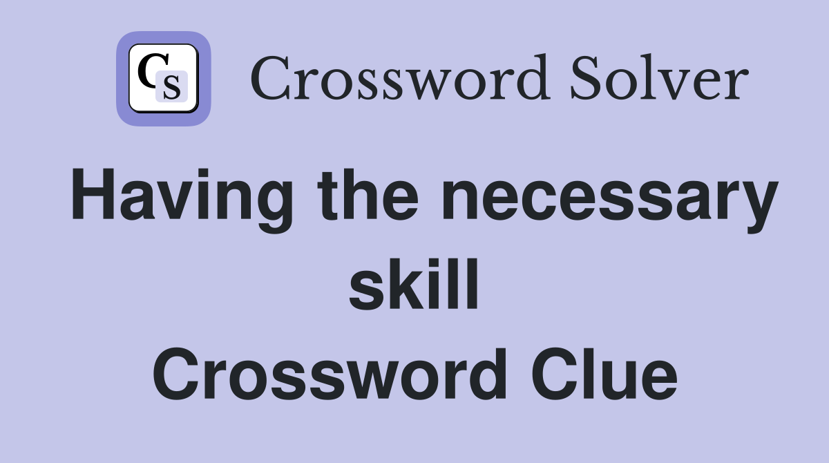 Having the necessary skill Crossword Clue