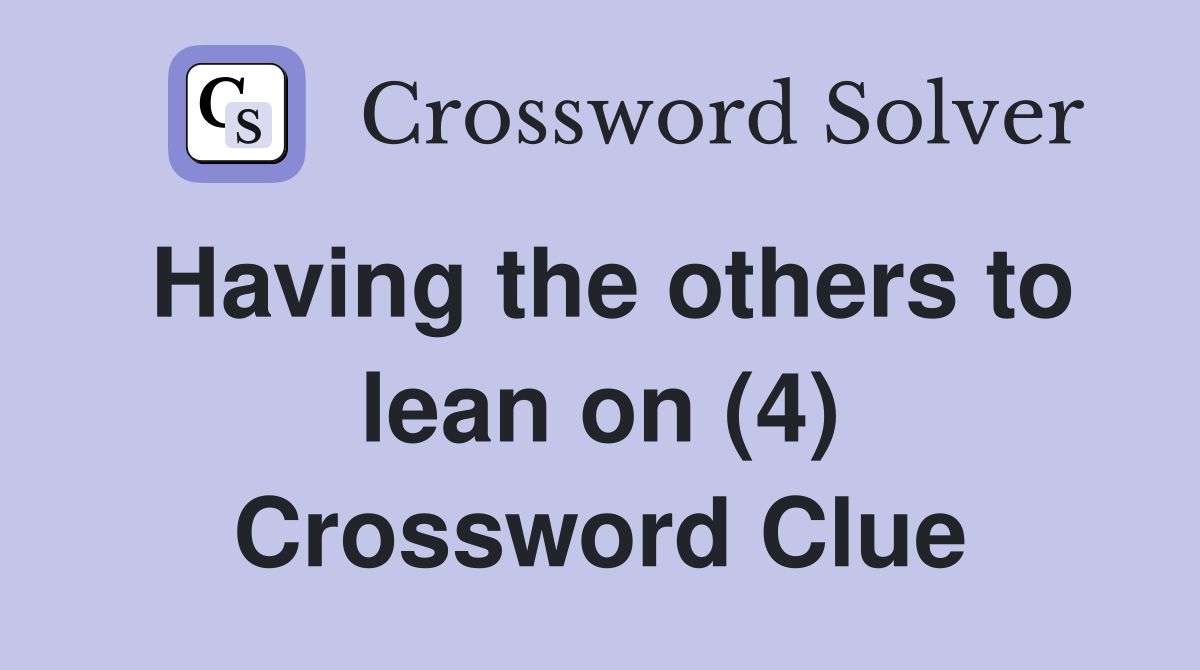 Having the others to lean on (4) Crossword Clue