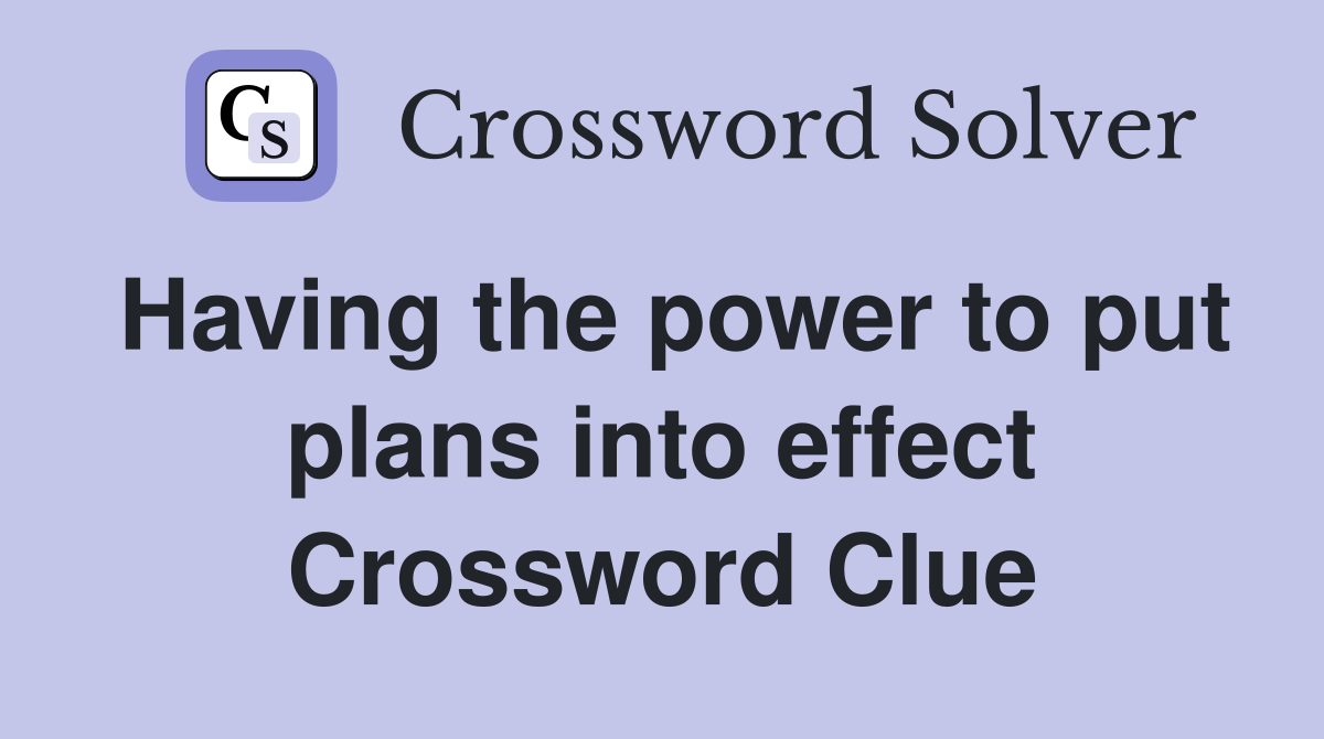 Having the power to put plans into effect Crossword Clue