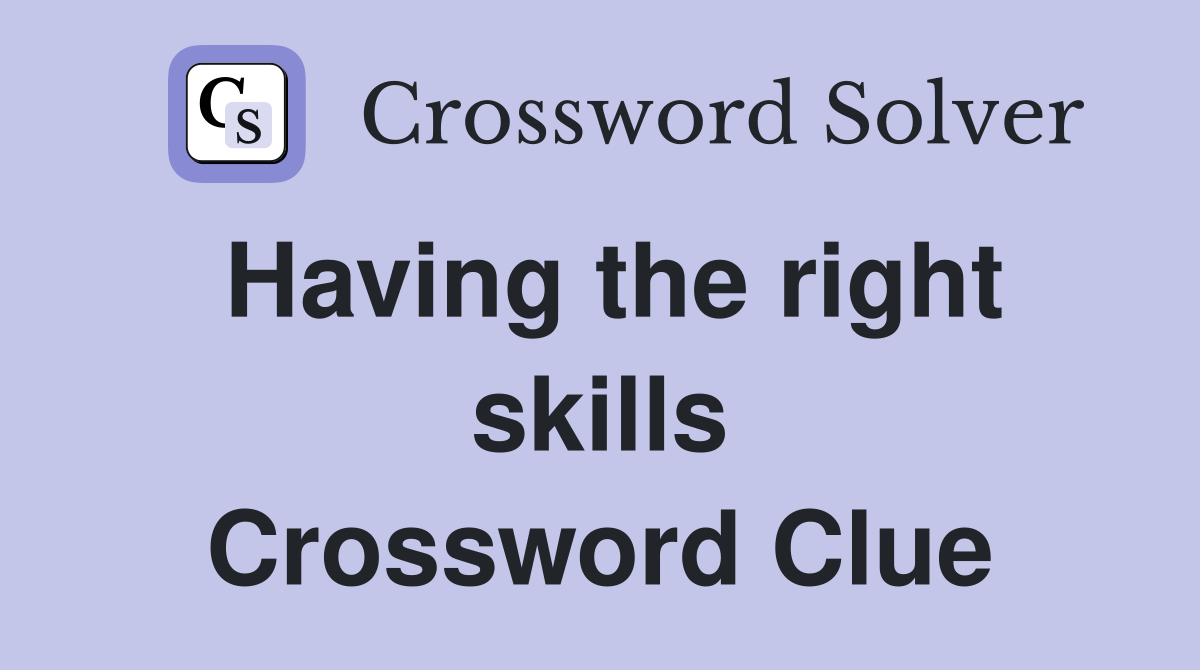 Having the right skills Crossword Clue