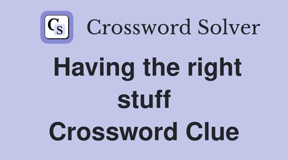 Having the right stuff Crossword Clue