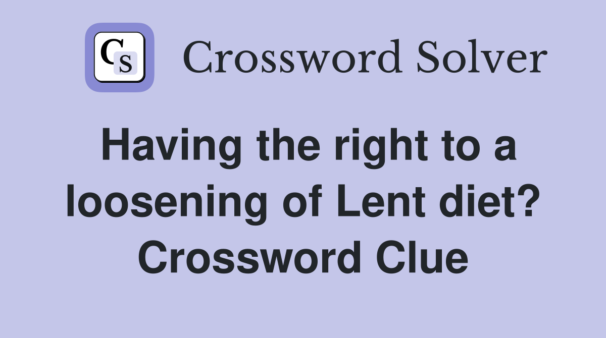Having the right to a loosening of Lent diet? Crossword Clue