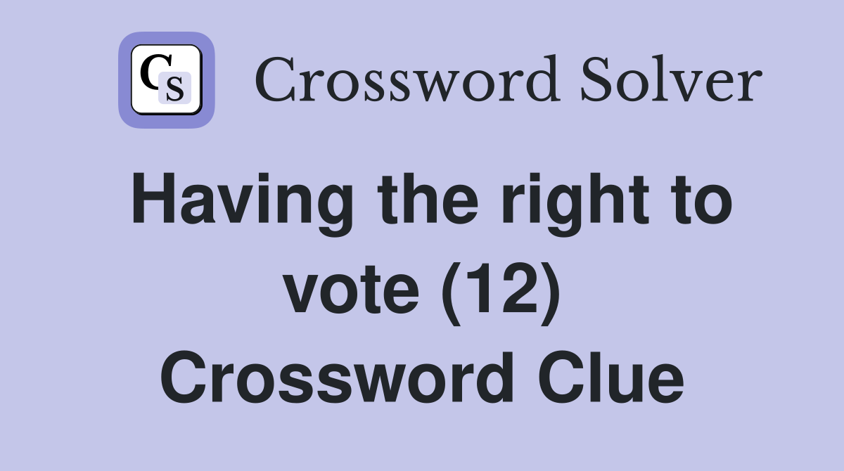 Having the right to vote (12) Crossword Clue