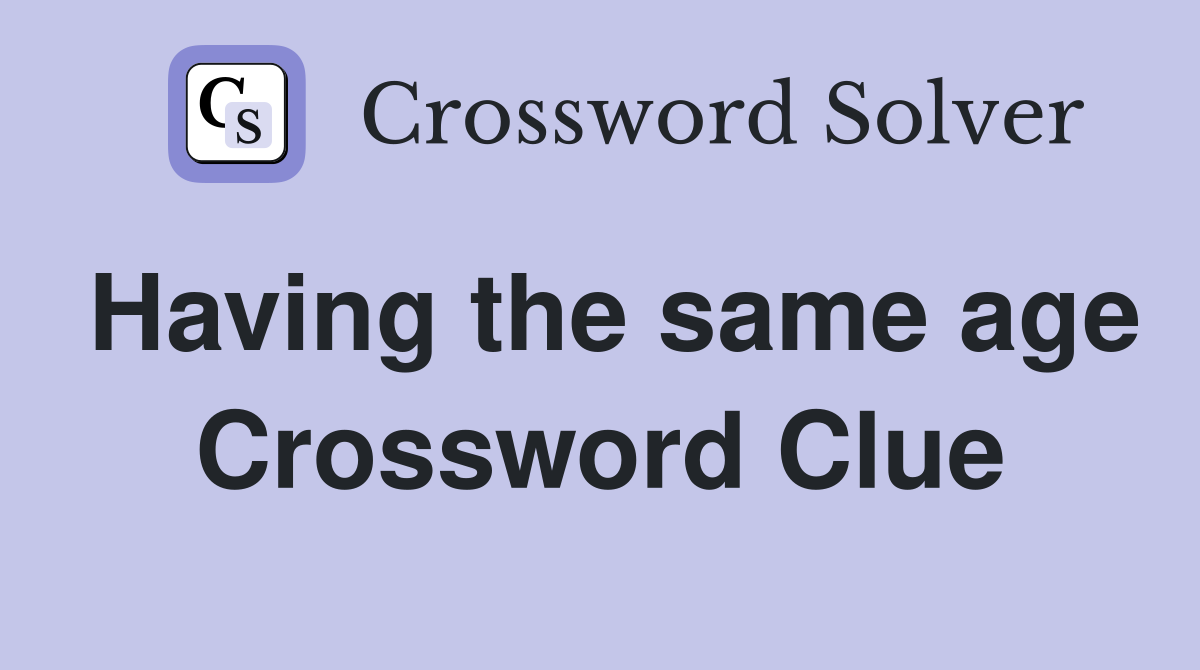 Having the same age Crossword Clue