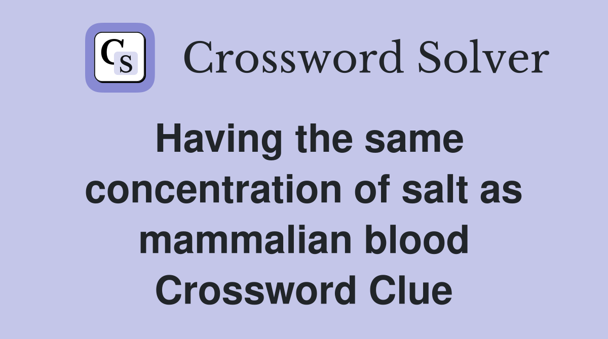 Having the same concentration of salt as mammalian blood Crossword Clue