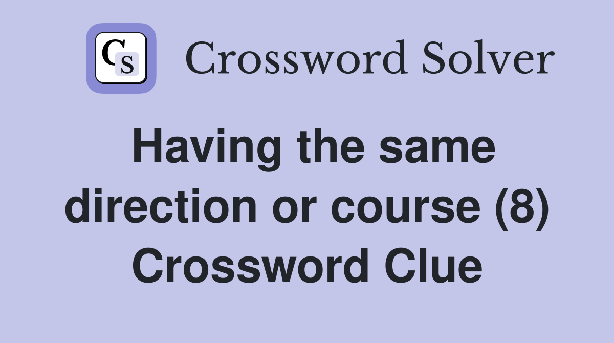 Having the same direction or course (8) Crossword Clue