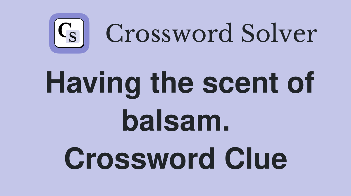 Having the scent of balsam. Crossword Clue