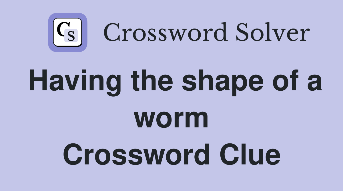 Having the shape of a worm Crossword Clue