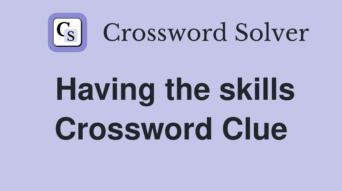 Having the skills Crossword Clue