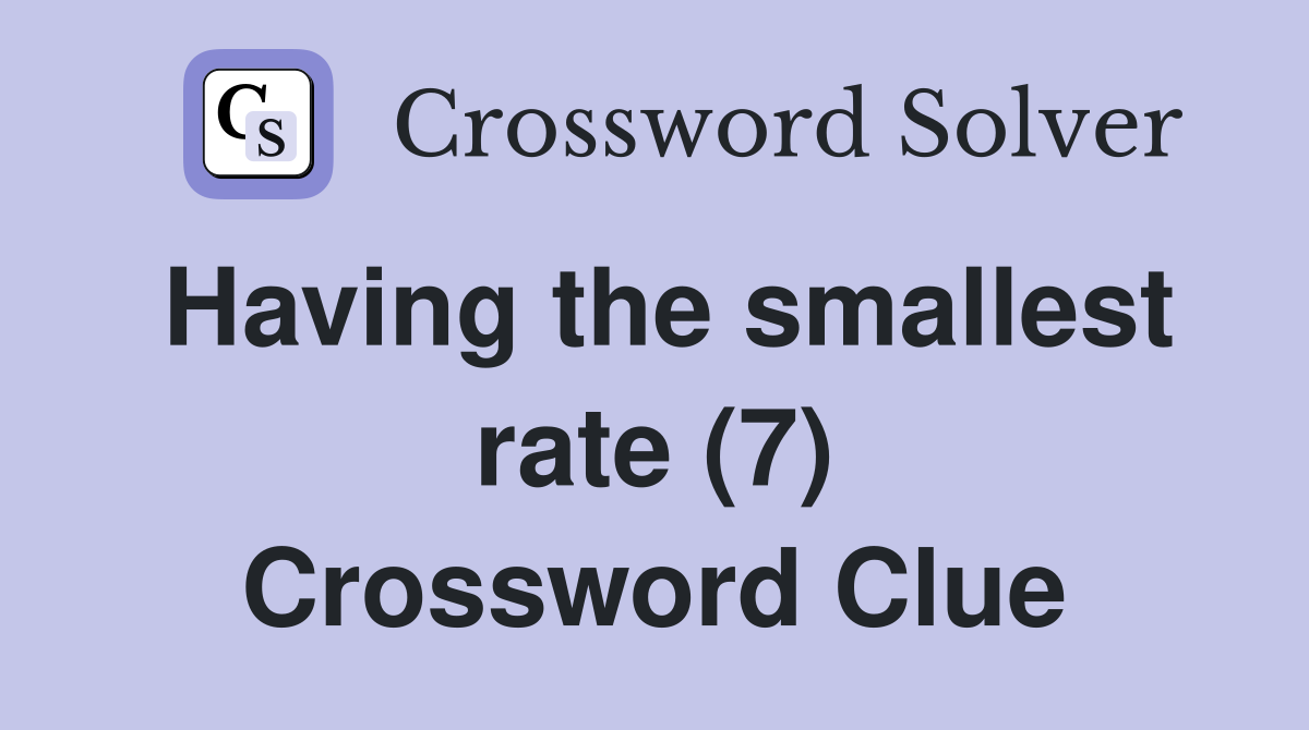 Having the smallest rate (7) Crossword Clue