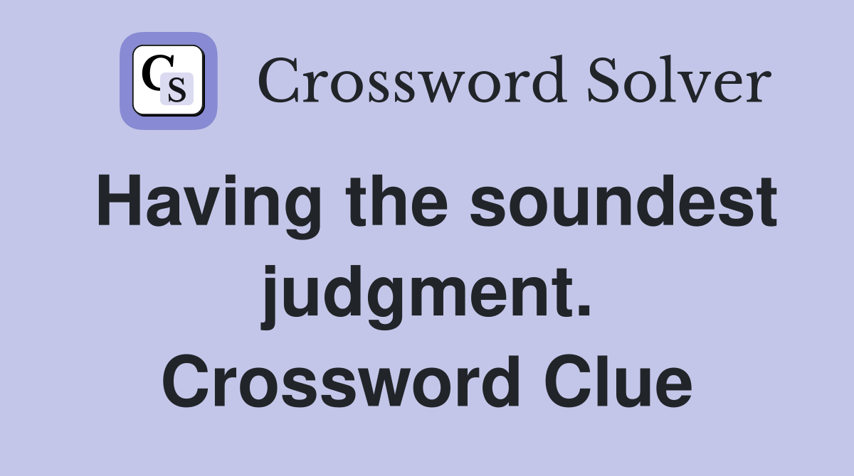 Having the soundest judgment. Crossword Clue