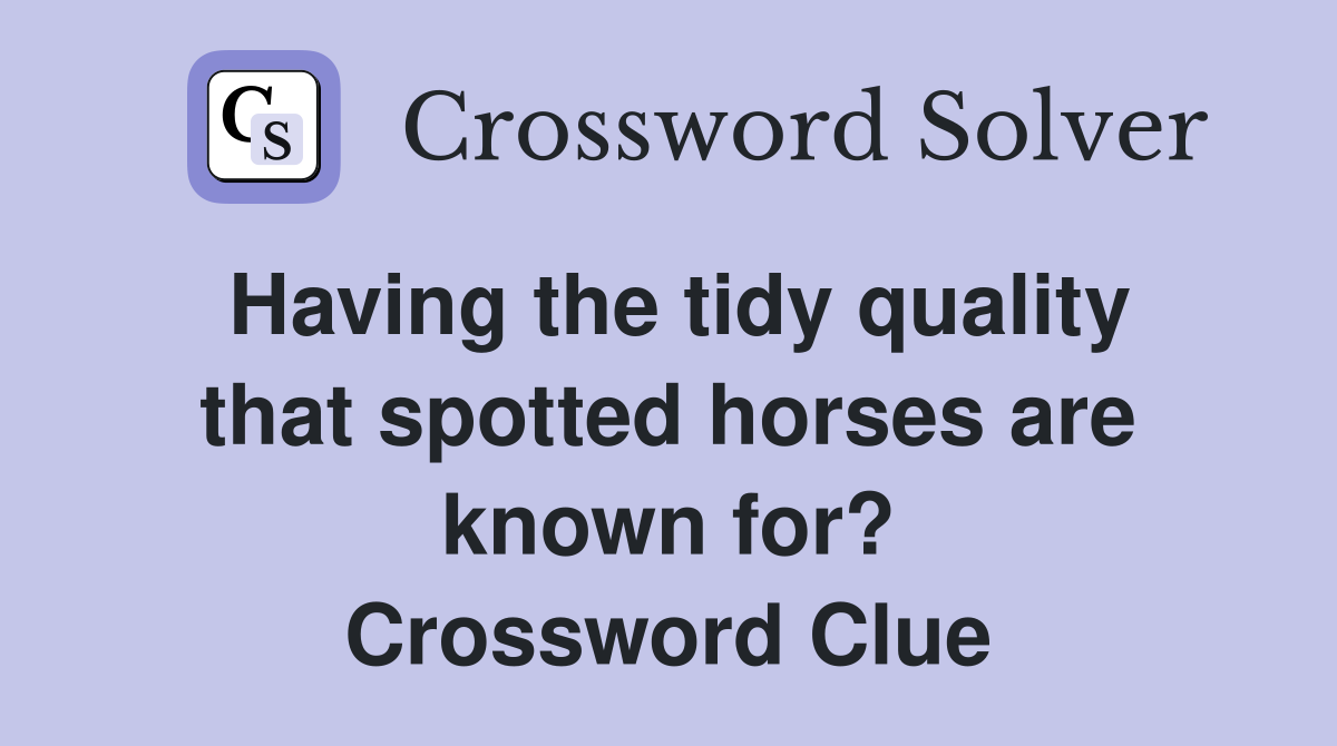 Having the tidy quality that spotted horses are known for? Crossword Clue