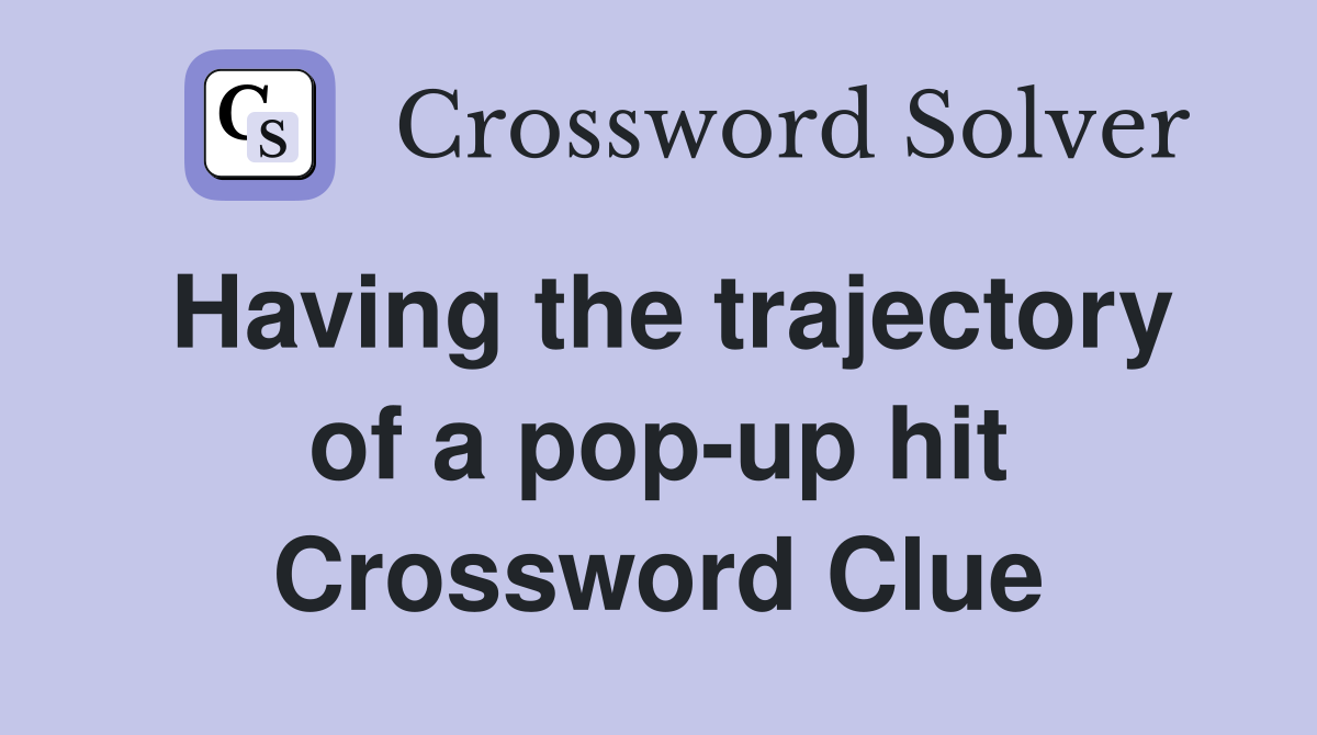 Having the trajectory of a pop-up hit Crossword Clue