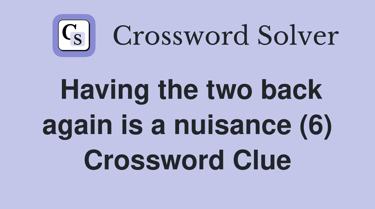 Having the two back again is a nuisance (6) Crossword Clue