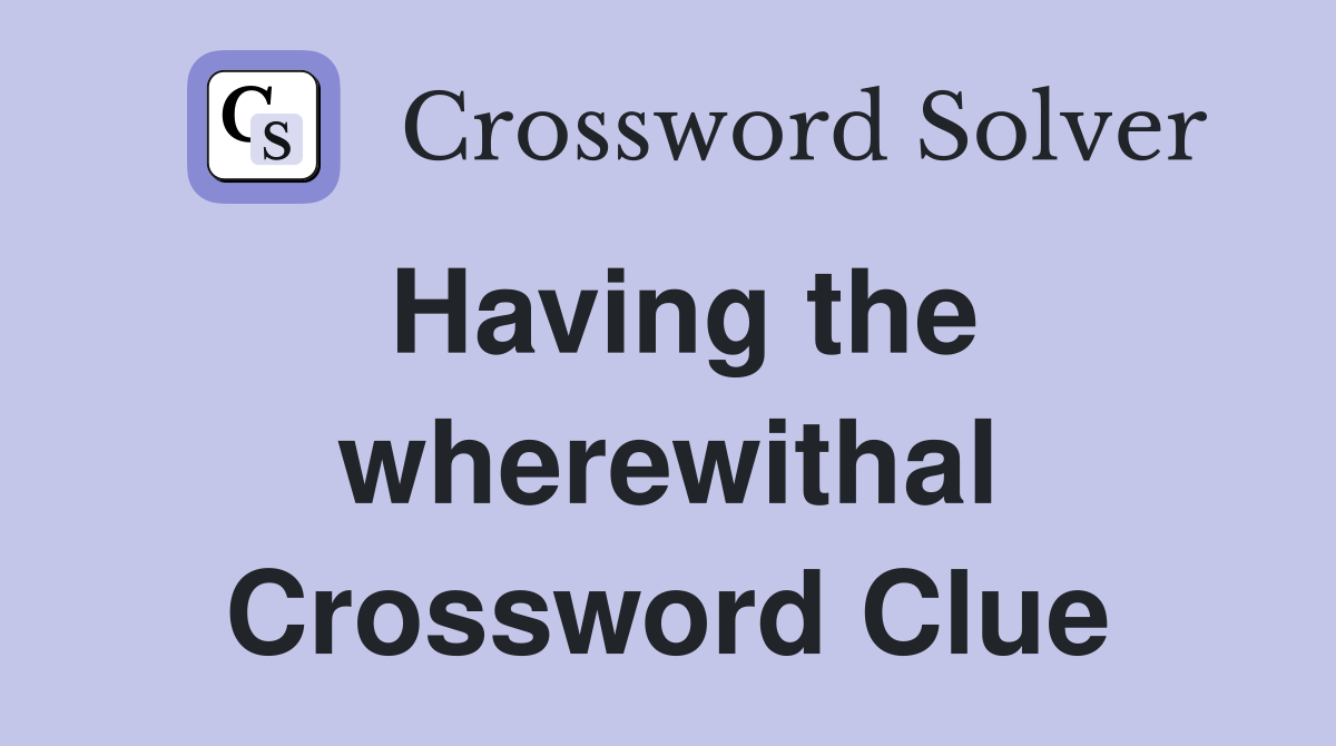 Having the wherewithal Crossword Clue