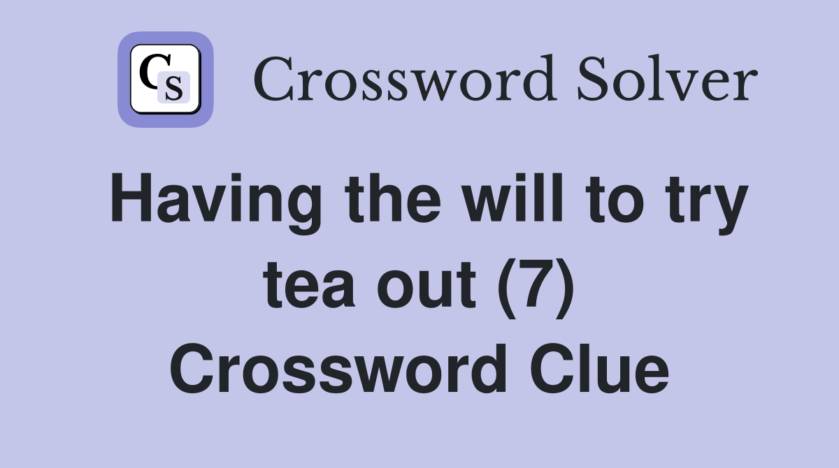 Having the will to try tea out (7) Crossword Clue