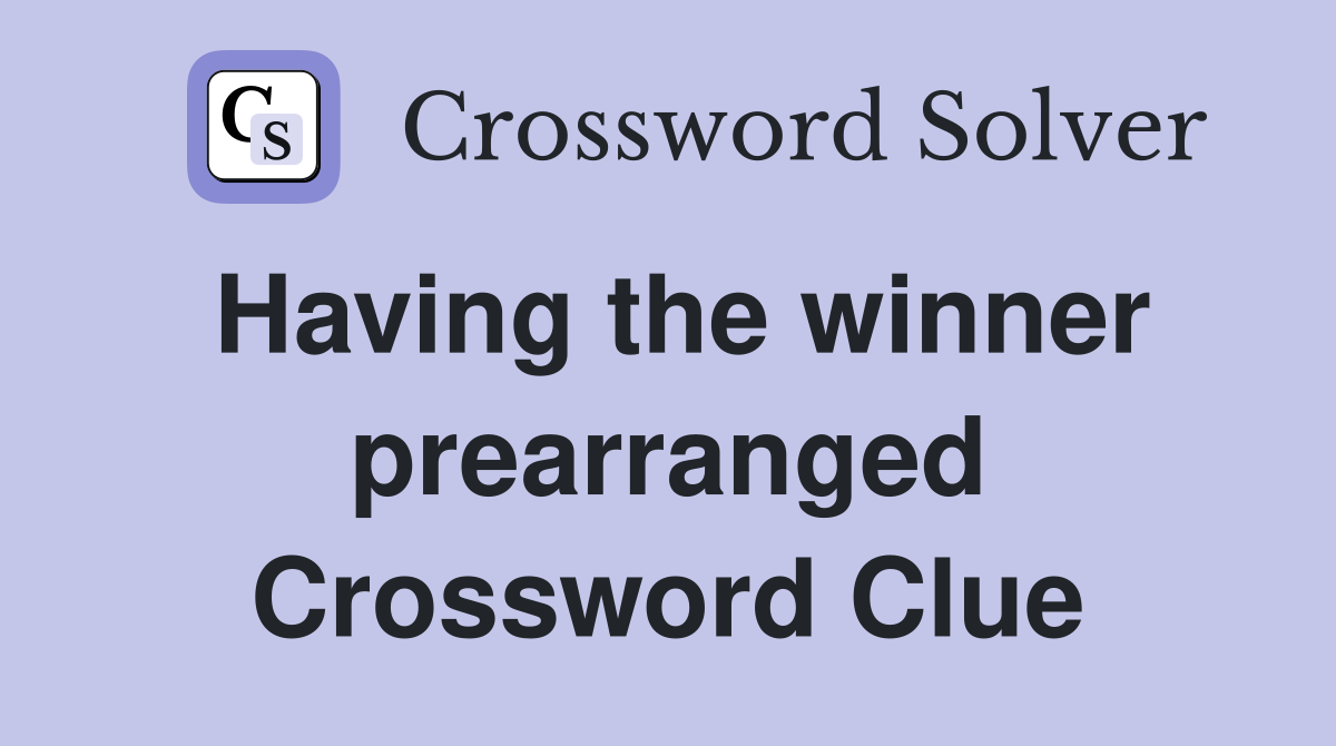 Having the winner prearranged Crossword Clue
