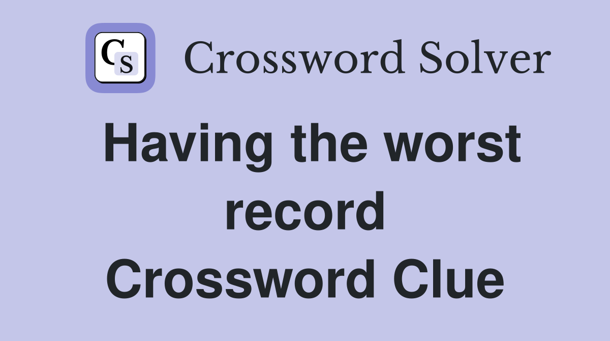Having the worst record Crossword Clue