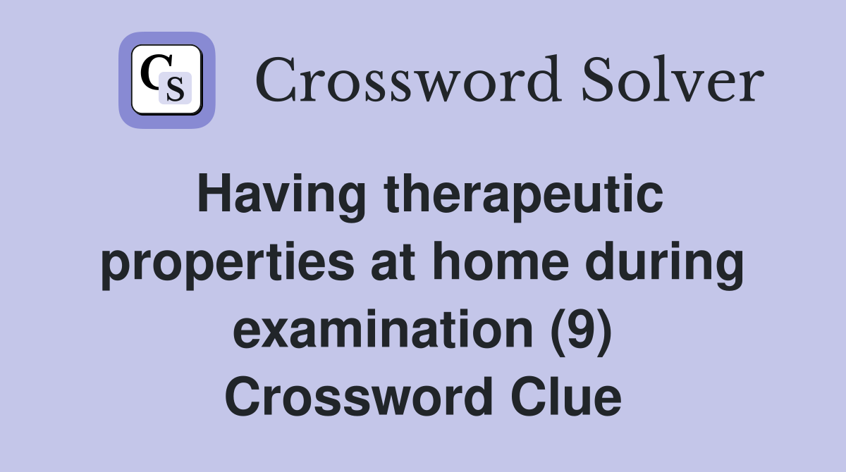 Having therapeutic properties at home during examination (9) Crossword Clue
