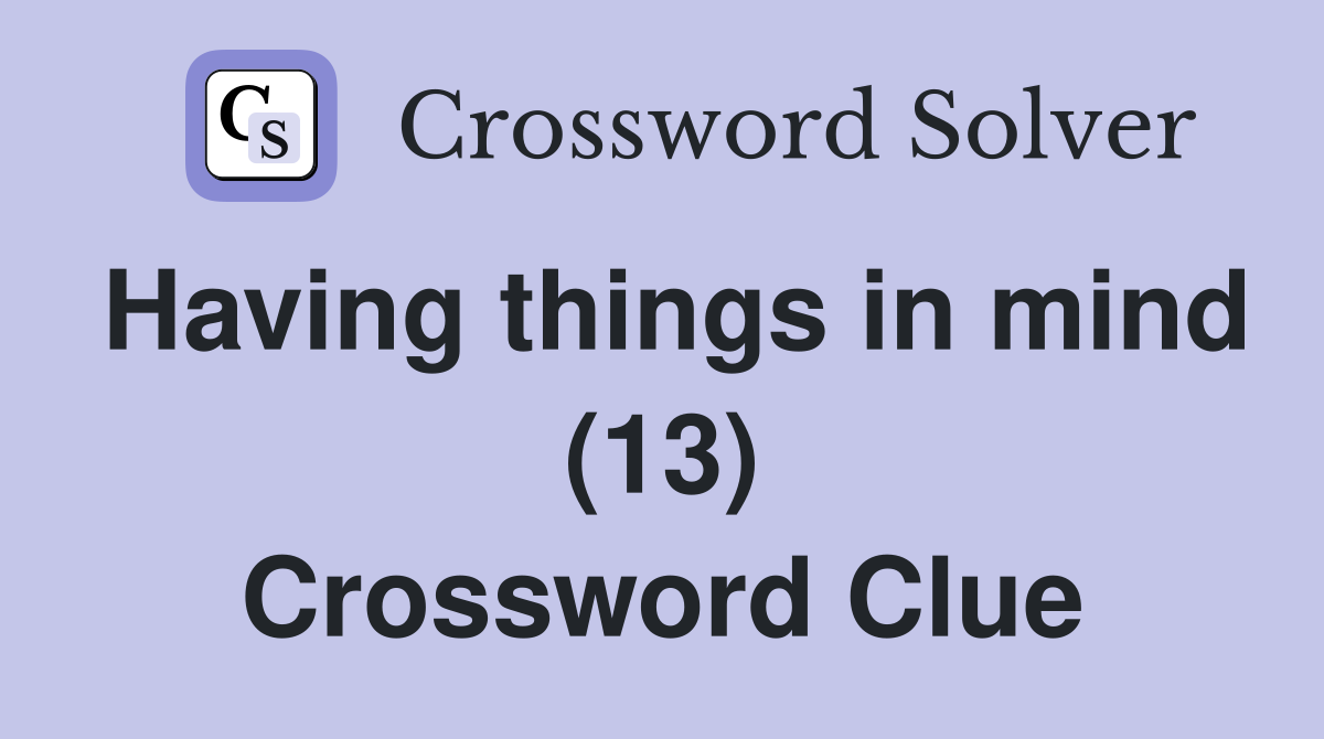 Having things in mind (13) Crossword Clue